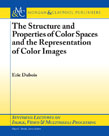 The Structure and Properties of Color Spaces and the Representation of Color Images The Structure and Properties of Color Spaces and the Representation of Color Images