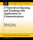 A Tutorial on Queuing and Trunking with Applications to Communications A Tutorial on Queuing and Trunking with Applications to Communications