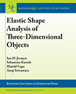 Elastic Shape Analysis of Three-Dimensional Objects Elastic Shape Analysis of Three-Dimensional Objects